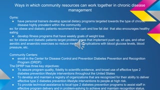 Ways in which community resources can work together in chronic disease
management
Gyms:
● have personal trainers develop s...