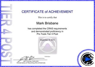 CERTIFICATE of ACHIEVEMENT
This is to certify that
Mark Brisbane
has completed the CRAS requirements
and demonstrated proficiency in
Pro Tools Tier 4 Post
September 15, 2014
UtDin5Qioo
Powered by TCPDF (www.tcpdf.org)
 