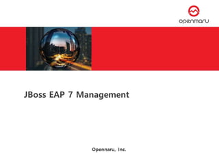 Opennaru, Inc.
JBoss EAP 7 Management
 