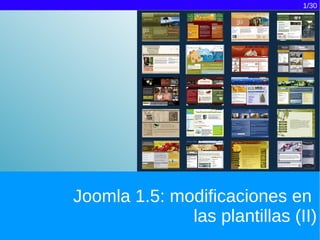 1/30




Joomla 1.5: modificaciones en
              las plantillas (II)
 