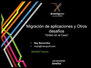 Migración de aplicaciones y Otros
            desafíos
               “Orden en el Caos”

  •   Ney Benavides
  •   neyb@intergsoft.com

  #GX2957 Tweets
 
