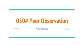 050# Peer Observation
Pedagogy
 