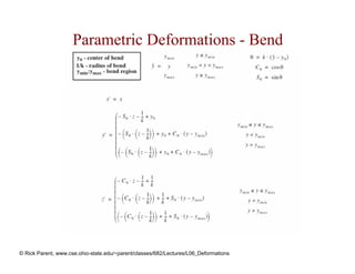 Parametric Deformations - Bend




© Rick Parent, www.cse.ohio-state.edu/~parent/classes/682/Lectures/L06_Deformations
 