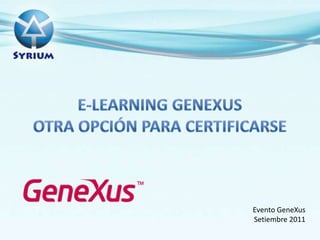 E-learning Genexusotraopciónparacertificarse Evento GeneXus Setiembre 2011 