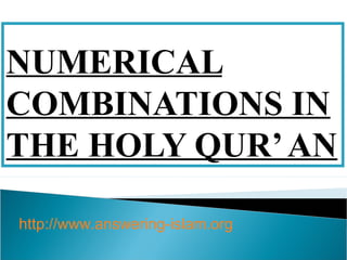 NUMERICAL
COMBINATIONS IN
THE HOLY QUR’AN
http://www.answering-islam.org
 