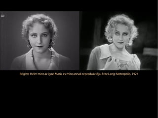 Brigitte Helm mint az igazi Maria és mint annak reprodukciója. Fritz Lang: Metropolis, 1927
 