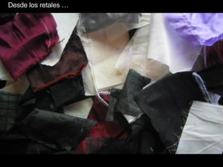 Desde   los   retales  … 