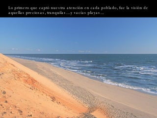 Lo   primero   que   captó   nuestra   atención  en  cada   poblado ,  fue la visión   de  aquellas preciosas, tranquilas…y vacías playas... 