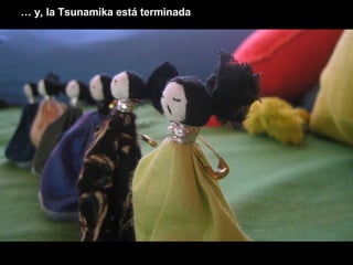 …  y ,  la Tsunamika  está terminada 