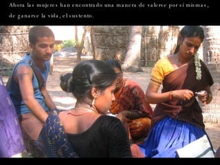 Ahora las mujeres han encontrado una manera de valerse por sí mismas, de ganarse la vida, el sustento . 