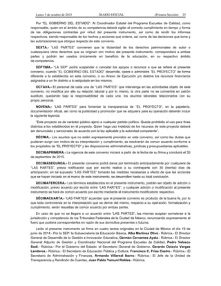 Lunes 5 de octubre de 2015 DIARIO OFICIAL (Primera Sección) 35
Por “EL GOBIERNO DEL ESTADO”: Al Coordinador Estatal del Programa Escuelas de Calidad, como
responsable, quien en el ámbito de su competencia deberá vigilar el correcto cumplimiento en tiempo y forma
de las obligaciones contraídas por virtud del presente instrumento, así como de rendir los informes
respectivos, siendo responsable de los hechos y acciones que ordene, así como de las decisiones que tome y
las autorizaciones que otorgue respecto de este convenio.
SEXTA.- “LAS PARTES” convienen que la titularidad de los derechos patrimoniales de autor o
cualesquiera otros derechos que se originen con motivo del presente instrumento, corresponderá a ambas
partes y podrán ser usados únicamente en beneficio de la educación, en su respectivo ámbito
de competencia.
SÉPTIMA.- “LA SEP” podrá suspender o cancelar los apoyos o recursos a que se refiere el presente
convenio, cuando “EL GOBIERNO DEL ESTADO” desarrolle, opere o administre “EL PROYECTO” de forma
diferente a la establecida en este convenio, o su Anexo de Ejecución y/o destine los recursos financieros
asignados a un fin distinto a lo estipulado en los mismos.
OCTAVA.- El personal de cada una de “LAS PARTES” que intervenga en las actividades objeto de este
convenio, no modifica por ello su relación laboral y por lo mismo, la otra parte no se convertirá en patrón
sustituto, quedando bajo la responsabilidad de cada una, los asuntos laborales relacionados con su
propio personal.
NOVENA.- “LAS PARTES” para fomentar la transparencia de “EL PROYECTO”, en la papelería,
documentación oficial, así como la publicidad y promoción que se adquiera para su operación deberán incluir
la siguiente leyenda:
“Este proyecto es de carácter público ajeno a cualquier partido político. Queda prohibido el uso para fines
distintos a los establecidos en el proyecto. Quien haga uso indebido de los recursos de este proyecto deberá
ser denunciado y sancionado de acuerdo con la ley aplicable y la autoridad competente”.
DÉCIMA.- Los asuntos que no estén expresamente previstos en este convenio, así como las dudas que
pudieran surgir con motivo de su interpretación y cumplimiento, se resolverán de común acuerdo conforme a
los propósitos de “EL PROYECTO” y las disposiciones administrativas, jurídicas y presupuestarias aplicables.
DECIMAPRIMERA.- La vigencia de este convenio iniciará a partir de la fecha de su firma y concluirá el 30
de septiembre de 2015.
DECIMASEGUNDA.- El presente convenio podrá darse por terminado anticipadamente por cualquiera de
“LAS PARTES”, previa notificación que por escrito realice a su contraparte con 30 (treinta) días de
anticipación; en tal supuesto “LAS PARTES” tomarán las medidas necesarias a efecto de que las acciones
que se hayan iniciado en el marco de este instrumento, se desarrollen hasta su total conclusión.
DECIMATERCERA.- Los términos establecidos en el presente instrumento, podrán ser objeto de adición o
modificación, previo acuerdo por escrito entre “LAS PARTES”, y cualquier adición o modificación al presente
instrumento se hará de común acuerdo por escrito mediante el instrumento modificatorio respectivo.
DÉCIMACUARTA.- “LAS PARTES” acuerdan que el presente convenio es producto de la buena fe, por lo
que toda controversia en la interpretación que se derive del mismo, respecto a su operación, formalización y
cumplimiento, serán resueltas de común acuerdo por ambas partes.
En caso de que no se llegare a un acuerdo entre “LAS PARTES”, las mismas aceptan someterse a la
jurisdicción y competencia de los Tribunales Federales de la Ciudad de México, renunciando expresamente al
fuero que pudiera corresponderles en razón de sus domicilios presentes o futuros.
Leído el presente instrumento se firma en cuatro tantos originales en la Ciudad de México el día 19 de
junio de 2014.- Por la SEP: la Subsecretaria de Educación Básica, Alba Martínez Olivé.- Rúbrica.- El Director
General de Desarrollo de la Gestión e Innovación Educativa, Germán Cervantes Ayala.- Rúbrica.- El Director
General Adjunto de Gestión y Coordinador Nacional del Programa Escuelas de Calidad, Pedro Velasco
Sodi.- Rúbrica.- Por el Gobierno del Estado: el Secretario General de Gobierno, Gerardo Octavio Vargas
Landeros.- Rúbrica.- El Secretario de Educación Pública y Cultura, Francisco C. Frías Castro.- Rúbrica.- El
Secretario de Administración y Finanzas, Armando Villareal Ibarra.- Rúbrica.- El Jefe de la Unidad de
Transparencia y Rendición de Cuentas, Juan Pablo Yamuni Robles.- Rúbrica.
 