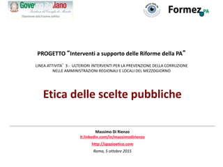 Etica delle scelte pubbliche
Massimo Di Rienzo
it.linkedin.com/in/massimodirienzo
http://spazioetico.com
Roma, 5 ottobre 2...