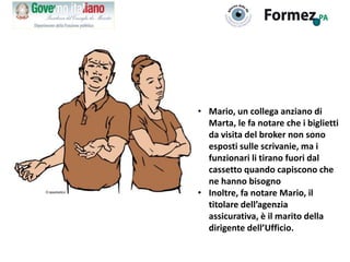 • Mario, un collega anziano di
Marta, le fa notare che i biglietti
da visita del broker non sono
esposti sulle scrivanie, ...