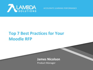 ACCELERATE LEARNING PERFORMANCE
James Nicolson
Product Manager
Top 7 Best Practices for Your
Moodle RFP
 