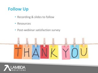Follow Up
• Recording & slides to follow
• Resources
• Post-webinar satisfaction survey
 