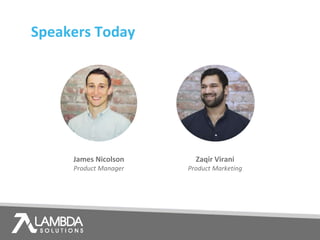 Speakers Today
James Nicolson
Product Manager
Zaqir Virani
Product Marketing
 