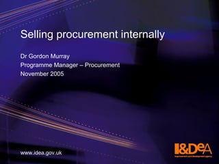 Selling procurement internally  ,[object Object],[object Object],[object Object],www.idea.gov.uk 