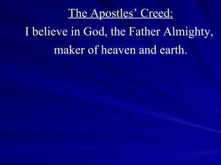 The Apostles’ Creed: I believe in God, the Father Almighty,  maker of heaven and earth. 