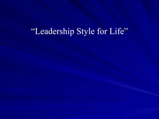 “ Leadership Style for Life ” 