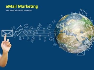 eMail Marketing
Por Samuel Pinilla Hurtado
 
