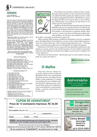 2     O BANDEIRANTE - Maio de 2011


                                                                                               Esta Nação tem assistido a inúmeros fatos e episó-
    EXPEDIENTE
                                                                                           dios que seriam cômicos se não estivessem invertendo,
Jornal O Bandeirante
ANO XIX - no 222 - Maio 2011
                                                                                           em minha humilde opinião de médico escritor, todos
                                                                                           os valores apregoados pela Ética. Rui Barbosa, o gran-
Publicação mensal da Sociedade Brasileira de Médicos                                       de Águia de Haia nos ensinou muito a esse respeito,
Escritores - Regional do Estado de São Paulo SOBRAMES-SP.
Sede: Rua Alves Guimarães, 251 - CEP 05410-000 - Pinheiros -
                                                                                           mas infelizmente suas palavras já não fazem o eco
São Paulo - SP Telefax: (11) 3062-9887 / 3062-3604 Editores:                               solene que há muito faziam.
Josyanne Rita de Arruda Franco e Carlos Augusto Ferreira
Galvão. Responsável por esta edição: Josyanne Rita de                                          Jogadores de futebol homenageados pela Academia
Arruda Franco. Redação e Correspondência: Rua Francisco
Pereira Coutinho, 290, ap. 121 A – V. Municipal – CEP 13201-
                                                                                           Brasileira de Letras e bombeiros presos no Rio de Ja-
100 – Jundiaí – SP E-mail: josyannerita@gmail.com Tels.:                                   neiro; título de Doutor Honoris Causa na Universidade
(11) 4521-6484 Celular (11) 9937-6342. Colaboradores desta
edição: Josyanne Rita de Arruda Franco, Roberto Antonio                                    de Coimbra a não doutores ou prêmios Nobel, saber
Aniche, Hélio José Destro, José Jucovsky, Evanil Pires de
Campos, Carlos Roberto Ferriani, Carlos José Benatti e Márcia
                                                                                           escrever o nome é um bom currículo para alguns par-
Etelli Coelho.                                                                             tidos políticos: já não há a necessidade de se estudar,
Tiragem desta edição: 300 exemplares (papel) e mais de            de se falar e entender corretamente o que se lê.
1.000 exemplares PDF enviados por e-mail.
                                                                      Aliás, o próprio MEC prepara cartilhas de matemática com erros, enquanto
Diretoria - Gestão 2011/2012 - Presidente: Josyanne Rita
de Arruda Franco. Vice-Presidente: Luiz Jorge Ferreira.           que a de Língua Pátria torna elegíveis e corretas todas as discordâncias grama-
Primeiro-Secretário: Márcia Etelli Coelho. Segundo-
Secretário: Maria do Céu Coutinho Louzã. Primeiro-                ticais. Eu só posso dizer que “nóis é trocha pruquê num sabe votá...” Isso logo
Tesoureiro: José Alberto Vieira. Segundo-Tesoureiro: Aida         após a assinatura do tratado da nova Ortografia da Língua Portuguesa.
Lúcia Pullin Dal Sasso Begliomini. Conselho Fiscal Efetivos:
Hélio Begliomini, Carlos Augusto Ferreira Galvão e Roberto            Felizmente a FUVEST inovou ao perceber que absurdos inadmissíveis não
Antonio Aniche. Conselho Fiscal Suplentes: Alcione Alcântara
Gonçalves, Flerts Nebó e Manlio Mário Marco Napoli.               podem ser aceitos, sob risco de transformarmos as Universidades em grandes
      Matérias assinadas são de responsabilidade de seus
                                                                  salas do extinto Mobral, tornando mais rígidas as provas para o ingresso em
    autores e não representam, necessariamente, a opinião         cursos superiores.
                       da Sobrames-SP
                                                                      Há uma luz no fim do túnel... Mas do jeito que as coisas andam, bem que
                  Editores de O Bandeirante                       pode ser a porta do inferno...
Flerts Nebó – novembro a dezembro de 1992
Flerts Nebó e Walter Whitton Harris – 1993-1994                                                                               Roberto Antonio Aniche
Carlos Luiz Campana e Hélio Celso Ferraz Najar – 1995-1996
Flerts Nebó e Walter Whitton Harris – 1996-2000
Flerts Nebó e Marcos Gimenes Salun – 2001 a abril de 2009


                                                                                O Malho
Helio Begliomini – maio a dezembro de 2009
Roberto A. Aniche e Carlos A. F. Galvão - 2010
Josyanne R. A. Franco e Carlos A.F. Galvão - janeiro 2011

                 Presidentes da Sobrames – SP
                                                                      Noite fria, chuvosa, trânsito en-
1º. Flerts Nebó (1988-1990)
2º. Flerts Nebó (1990-1992)
                                                                  crencado. Sampa tornou-se infernal.
3º. Helio Begliomini (1992-1994)                                  Resultado: Pizza com a participação
4º. Carlos Luiz Campana (1994-1996)
                                                                  de poucas pessoas, mas aqueceu com

                                                                                                                     Aniversário
5º. Paulo Adolpho Leierer (1996-1998)
6º. Walter Whitton Harris (1999-2000)                             brilho a noite paulistana: os colegas
7º. Carlos Augusto Ferreira Galvão (2001-2002)
8º. Luiz Giovani (2003-2004)
                                                                  nos brindaram com verdadeiras ge-
9º. Karin Schmidt Rodrigues Massaro (jan a out de 2005)           mas literárias. Destaque para a poe-                maio: nesta data querida,
10º. Flerts Nebó (out/2005 a dez/2006)
                                                                  sia do Nebó: dolorosa, tendendo ao                     nossos parabéns!
11º. Helio Begliomini (2007-2008)
12º. Helio Begliomini (2009-2010)                                 cruel, mas belíssima e emocionante.
13º. Josyanne Rita de Arruda Franco (2011-2012)
                                                                  Enfim, a pizzaria emitiu feixes de               - Márcia Etelli Coelho- 03/05
     Editores: Josyanne R. A. Franco e Carlos A.F. Galvão         luz literária!
                                                                                                                   - Maria do Céu Coutinho Louzã- 20/05
     Revisão: Ligia Terezinha Pezzuto
     Diagramação: Mateus Marins Cardoso                                                                            - Ester Maria Bittencourt- 27/05
     Impressão e Acabamento: Expressão e Arte Gráfica



                       CUPOM DE ASSINATURAS*                                                                                         longevità
         Preço de 12 exemplares impressos: R$ 36,00
                                                                                                                                     (11) 3531-6675
       Nome:___________________________________________________________                                              Estética facial, corporal e odontológica *
                                                                                                                     Massagem * Drenagem * Bronze Spray *
       End.completo: (Rua/Av./etc.) _______________________________________
                                                                                                                                Nutricionista * RPG

       ________________________________ nº. _______ complemento _________                                         Rua Maria Amélia L. de Azevedo, 147 - 1o. andar


       Cidade:_____________ Estado:_____ E-mail:___________________________
                                                                                                                           Clínica Benatti
         Grátis:   Além da edição impressa que será enviada por correio, o assinante
                                                                                                                                       Ginecologia
         receberá por e-mail 12 edições coloridas em arquivo digital (PDF)
                                                                                                                                       Obstetrícia
                             *Disponível para o público em geral e para não sócios da SOBRAMES-SP
     Preencha este cupom, recorte e envie juntamente com cheque nominal à SOBRAMES-SP para REDAÇÃO
                                                                                                                                       Mastologia
    “O Bandeirante” R. Francisco Pereira Coutinho, 290, ap. 121 A - V. Municipal - CEP 13201-100 - Jundiaí - SP
          Dê uma assinatura de “O BANDEIRANTE” de presente para um colega                                                        (11) 2215-2951
 
