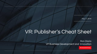 May 11, 2016
Ron Diorio
VP Business Development and Innovation
VR: Publisher’s Cheat Sheet
 