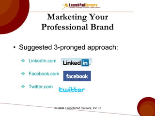 Marketing Your Professional Brand Suggested 3-pronged approach: LinkedIn.com   Facebook.com   Twitter.com   