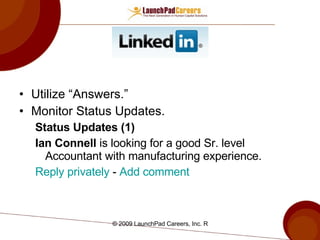 Utilize “Answers.” Monitor Status Updates. Status Updates (1) Ian Connell  is looking for a good Sr. level Accountant with manufacturing experience.  Reply privately  -  Add comment  