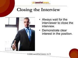 Closing the Interview  Always wait for the interviewer to close the interview. Demonstrate clear interest in the position.  