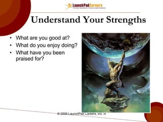 Understand Your Strengths  What are you good at? What do you enjoy doing? What have you been praised for? 