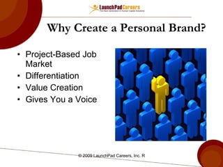 Why Create a Personal Brand? Project-Based Job Market Differentiation Value Creation Gives You a Voice 