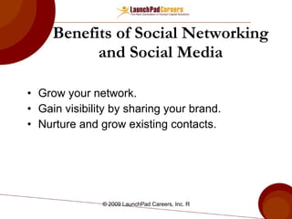 Benefits of Social Networking and Social Media Grow your network. Gain visibility by sharing your brand. Nurture and grow existing contacts. 