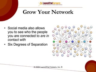 Grow Your Network Social media also allows you to see who the people you are connected to  are in contact with   Six Degrees of Separation 