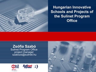 Zsófia Szabó Sulinet Program Office  project manager  [email_address] Hungarian Innovative Schools and Projects of the Sulinet Program Office 