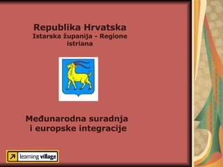 Republika Hrvatska Istarska županija - Regione istriana Međunarodna suradnja  i europske integracije 