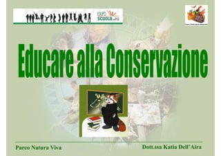 Dott.ssa Katia Dell’Aira
Parco Natura Viva