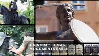 12
USING AR TO MAKE
MONUMENTS SMILE
 
