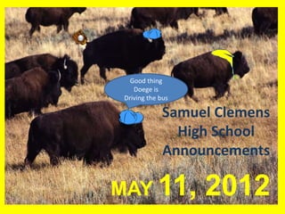 Good thing
    Doege is
 Driving the bus

              Samuel Clemens
                High School
              Announcements

MAY 11,            2012
 