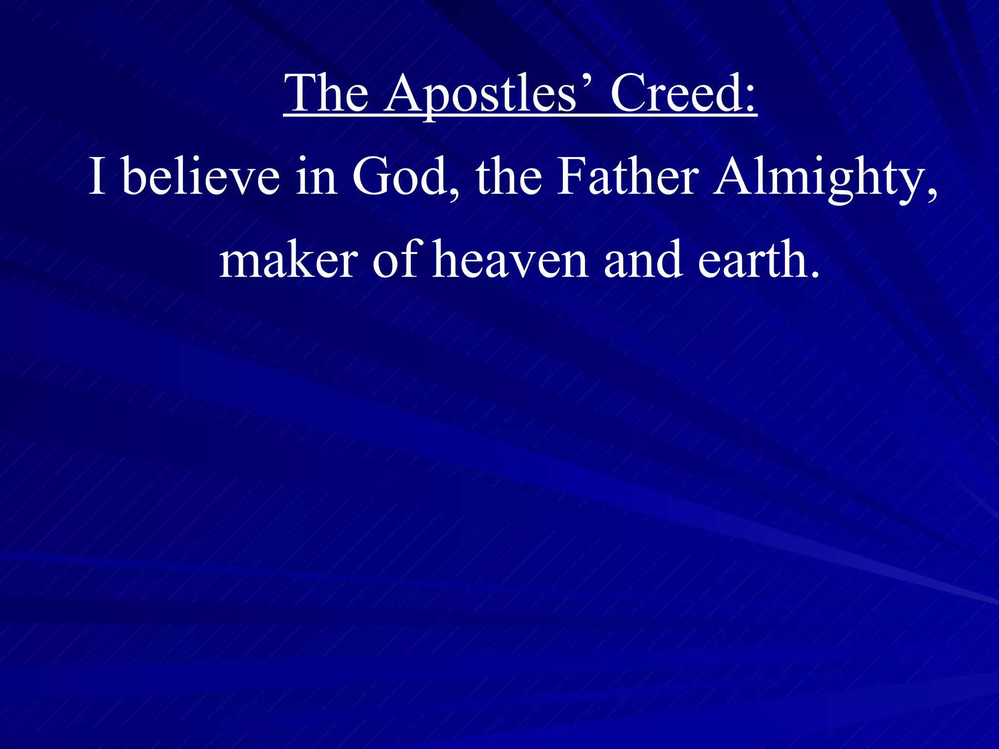 The Apostles’ Creed: I believe in God, the Father Almighty,  maker of heaven and earth. 