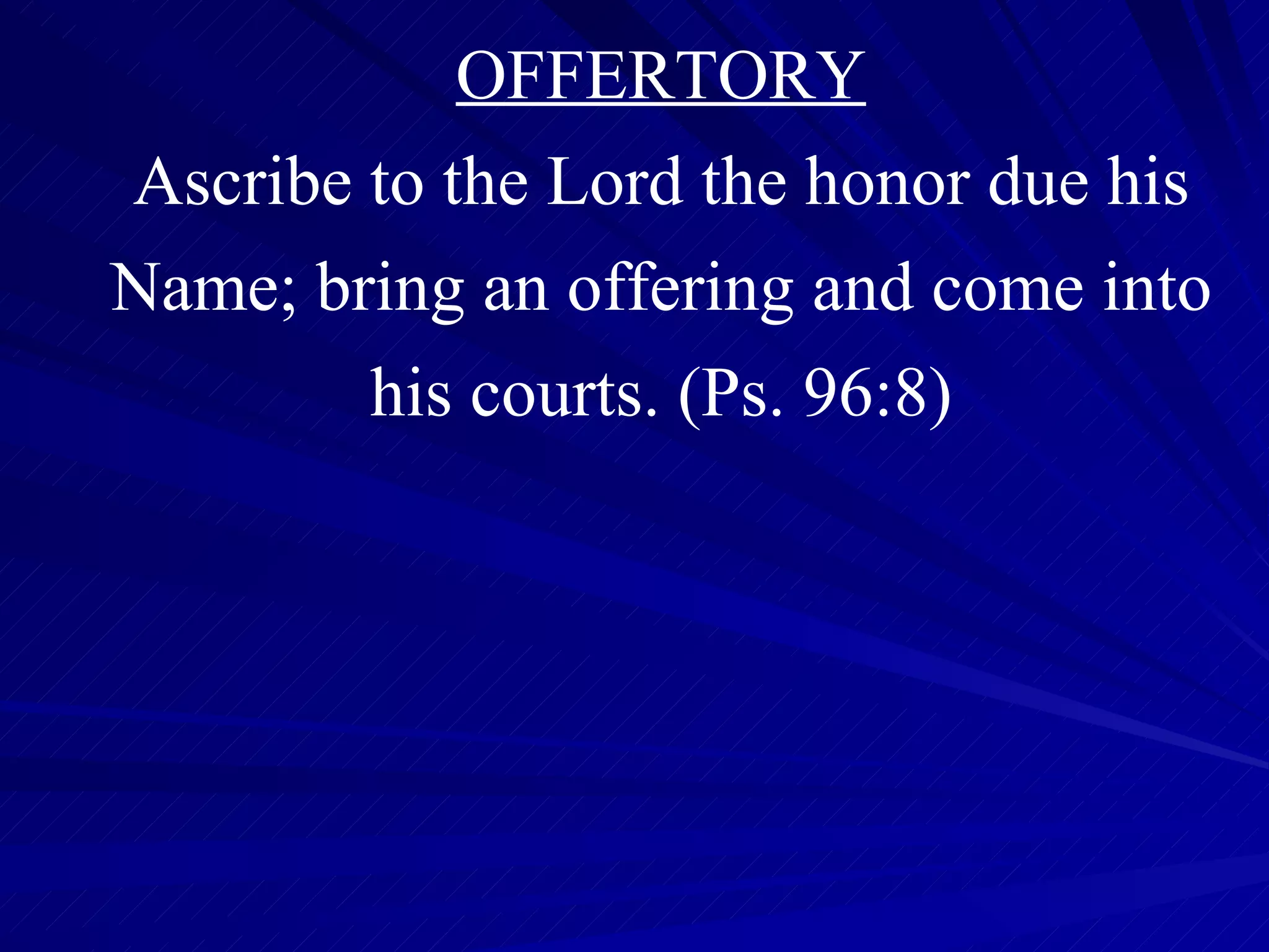 OFFERTORY Ascribe to the Lord the honor due his Name; bring an offering and come into his courts.   (Ps. 96:8) 