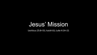 Jesus’ Mission
Leviticus 25:8–55; Isaiah 61; Luke 4:14–21
 