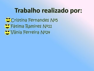 Trabalho realizado por:Cristina Fernandes Nº5Fátima Ramires Nº11Vânia Ferreira Nº24