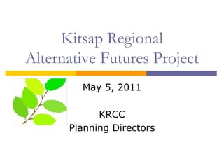 Kitsap Regional
Alternative Futures Project
        May 5, 2011

            KRCC
      Planning Directors
 