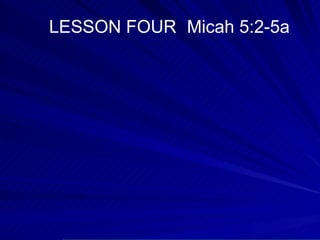 LESSON FOUR   Micah 5:2-5a 