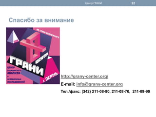 22 
http://grany-center.org/ E-mail: info@grany-center.org Тел./факс: (342) 211-08-80, 211-08-70, 211-09-90 
Спасибо за внимание 
Центр ГРАНИ 