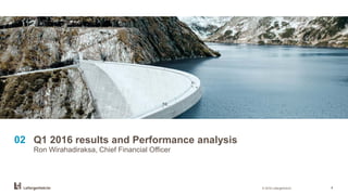 © 2016 LafargeHolcim 4
Q1 2016 results and Performance analysis
Ron Wirahadiraksa, Chief Financial Officer
02
 
