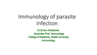 Immunology of parasite
infection
Dr.Eman Albataineh,
Associate Prof. Immunology
College of Medicine, Mutah university
Immunology,
 