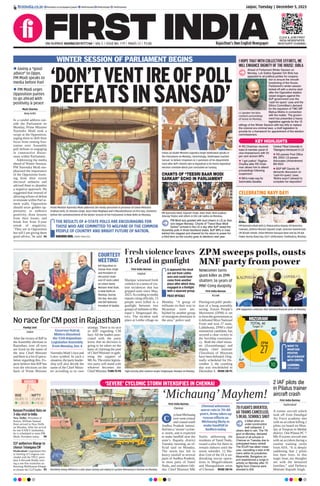 Jaipur, Tuesday | December 5, 2023
RNI NUMBER: RAJENG/2019/77764 | VOL 5 | ISSUE NO. 179 | PAGES 12 | `3.00 Rajasthan’s Own English Newspaper
firstindia.co.in firstindia.co.in/epapers/jaipur thefirstindia thefirstindia thefirstindia
CLICK & JOIN FIRST
INDIA NEWSPAPER
WHATSAPP CHANNEL
Fresh violence leaves
13 dead in gunfight
First India Bureau
Imphal
Manipur witnessed fresh
violence in a series of vio-
lent incidences that has
gripped state since May,
2023.According to media
reports citing officials, 13
people were killed in a
gunfight between two
groups of militants in Ma-
nipur’s Tengnoupal dis-
trict. The incident took
place at Leithu village on
Monday. “A group of
militants on their way to
Myanmar were am-
bushed by another group
of insurgents dominant in
the area,” police said.
Tight security after violence erupts Tengnoupal, Manipur on Monday.
It appeared the dead
are not from Leithu
area and could have
come from another
place after which they
engaged in a firefight
with a separate group.
POLICE OFFICIALS
ZPM sweeps polls, ousts
MNF party from power
ZPM supporters celebrate after winning Mizoram polls on Monday.
First India Bureau
Aizawl
Proving exit polls’predic-
tion of a hung assembly
wrong, Zoram People’s
Movement (ZPM) is set
toformthegovernmentas
it defeated Mizo National
Front and won 27 seats.
Lalduhoma, ZPM’s chief
ministerial candidate, has
secured a clear victory in
the Serchhip constituen-
cy. Both the chief minis-
ter (Zoramthanga) and
deputy chief minister
(Tawnluia) of Mizoram
have been defeated. Orig-
inally scheduled for De-
cember 3, the counting
day was rescheduled to
December 4. MORE ON P5
Newcomer turns
giant killer as ZPM
shatters 36 years of
MNF-Cong duopoly
WANT TO
MAINTAIN
POSITIVE
RELATIONSHIP
WITH CENTRE.
LALDUHOMA,
ZPM LEADER
First India Bureau
Hyderabad
A trainer aircraft which
took off from Dundigal
Air Force academy met
with an accident killing 2
pilots on board on Mon-
day at Toopran in Medak
district. One Pilatus PC 7
Mk-Il trainer aircraft met
with an accident during a
routine training sortie
from AFA. “It is deeply
saddening that 2 pilots
lost their lives. In this
tragic hour, my thoughts
are with the bereaved
families,” said Defence
Minister Rajnath Singh.
2 IAF pilots die
in Pilatus trainer
aircraft crash
‘SEVERE’ CYCLONIC STORM INTENSIFIES IN CHENNAI
‘Michaung’Mayhem!
First India Bureau
Chennai
ycloneMichaung
overwest-central
and coastal south
Andhra Pradesh intensi-
fiedintoa‘severe’cyclon-
ic storm, and is expected
to make landfall near the
state’s Bapatla district
Tuesday morning, an of-
ficial said on Monday.
The storm has led to
heavy rainfall in several
parts of Andhra Pradesh,
in most parts of Tamil
Nadu, and southern Odi-
sha. Chief Minister MK
Stalin, addressing the
residents of Tamil Nadu,
issued a plea for them to
remain indoors until the
storm subsides. 12 Ma-
dras Unit of the IA is un-
dertaking rescue opera-
tions in Mugalivakkam
and Manapakkam areas
of Chennai.  MORE ON P6
Residents being shifted to a safer place during rain owing to Cyclone Michaung in Chennai on Monday.
Chennai witnesses
worst rain in 70-80
years, Army takes up
rescue efforts as
Michaung likely to
make landfall in
Andhra today
C
70 FLIGHTS DIVERTED,
60 TRAINS CANCELLED,
5 DEAD, SCHOOLS SHUT
2 killed when an
under-construction
wall collapsed, 3
others died in rain. The TN
govt on Monday, declared
closure of all schools in
Chennai on Tuesday due to
anticipated heavy rainfall.
The ECoR has taken meas-
ures, cancelling a total of 60
trains within its jurisdiction.
Meanwhile, Bangalore air-
port experienced a surge in
activity on Monday after 70
flights from Chennai were
diverted to KIA.
MIZORAM
TOTAL 40
Target: 21
27
01
02 10
ZPM
MNF
BJP
INC
WINTER SESSION OF PARLIAMENT BEGINS
‘DON’TVENTIREOFPOLL
DEFEATSINSANSAD’
Moni Sharma
New Delhi
In a candid address out-
side the Parliament on
Monday, Prime Minister
Narendra Modi took a
swipe at the Opposition,
urging them to shift their
focus from venting frus-
tration over Assembly
poll defeats to engaging
in constructive discus-
sions within Parliament.
Addressing the media
ahead of Winter Session,
PM Narendra Modi em-
phasized the importance
of the Opposition learn-
ing from their recent
electoral setbacks and
advised them to abandon
a negative approach. He
suggested that instead of
allowing echoes of defeat
to resonate within Parl ia-
ment walls, Opposition
should seize golden op-
portunity to embrace
positivity, draw lessons
from their losses, and
break free from 9-year
streak of negativity.
‘They are in Opposition
but still I am giving them
good advice,’ he said. P6
THE RESULTS OF 4-STATE POLLS ARE ENCOURAGING FOR
THOSE WHO ARE COMMITTED TO WELFARE OF THE COMMON
PEOPLE OF COUNTRY AND BRIGHT FUTURE OF NATION.
NARENDRA MODI, PRIME MINISTER
Prime Minister Narendra Modi addresses the media personnel in presence of Union Ministers
Pralhad Joshi, Dr Jitendra Singh, Arjun Ram Meghwal and V Muraleedharan on first day, moments
before the commencement of the Winter Session of the Parliament in New Delhi on Monday.
I HOPE THAT WITH COLLECTIVE EFFORTS, WE
WILL ENHANCE DIGNITY OF THE HOUSE: BIRLA
CHANTS OF “TEESRI BAAR MODI
SARKAR” ECHO IN PARLIAMENT
Ahead of Parliament Winter Session on
Monday, Lok Sabha Speaker Om Birla has
appealed to all political parties for coopera-
tion to ensure the smooth
functioning of the House.
Parliament’s winter session
kicked off with a stormy start
after the Opposition leaders
raised slogans against the
BJP government over the
‘cash-for-query’ case and the
Ethics Committee’s demand
for the expulsion of TMC MP
Mahua Moitra in connection
with the matter. The govern-
ment has presented a heavy
legislative agenda for the 15
sittings of the Winter Session with key bills to replace
the colonial era criminal laws, a draft legislation to
provide for a framework for appointment of the election
commissioners.
PM Modi was greeted with loud cheers in LS as Ses-
sion began Monday. Chants of “Teesri Baar Modi
Sarkar” echoed in the LS a day after BJP swept the
Assembly polls in three heartland states. BJP MPs in rows
behind him clapped and cheered for his return to power for
a third term as the country goes to elections next year.
PM Narendra Modi, Rajnath Singh, Amit Shah, Nitin Gadkari,
Anurag Thakur and others in the Lok Sabha on Monday.
CELEBRATING NAVY DAY!
PM Narendra Modi with (L) Maharashtra Deputy CM Devendra
Fadnavis, Defence Minister Rajnath Singh, Governor Ramesh Bais,
CM Eknath Shinde, Union Minister Narayan Rane and Dy CM Ajit
Pawar during ‘Navy Day 2023’ celebrations, Sindhudurg, Monday.
Union Jal Shakti Minister Gajendra Singh Shekhawat speaks in
the Parliament on Monday. Interestingly, Shekhawat reached
Sansad to deliver responses to 3 questions of his department
soon after BJP’s historic win in Rajasthan  his hectic Rajasthan
election schedule which just concluded on Sunday.
l Giving a “good
advice” to Oppn,
PM Modi speaks to
media before Parl
l PM Modi urges
Opposition parties
to go ahead with
positivity  peace
KEY HIGHLIGHTS
l RS Chairman reconsti-
tutes 8-member panel of
vice-chairpersons with 50
per cent women MPs
l ‘I got justice’: Raghav
Chadha after RS Chair-
man allows him to attend
proceedings following
suspension
l Bill to make way for
Sammakka Sarakka
Central Tribal University in
Telangana introduced in LS
l RS passes Post Office
Bill, 2023; LS passes
Advocates (Amendment)
Bill 2023
l BSP MP Danish Ali
demands discussion on
‘cash-for-query’ case;
‘Moitra wasn’t allowed to
complete her deposition’
LS Speaker Om Birla
conducts proceedings
of House on Monday.
Pankaj Soni
Jaipur
After the victory of BJPin
theAssembly elections in
Rajasthan, now all eyes
are fixed on the name of
the new Chief Minister
and there is a lot of specu-
lation regarding this. Ex-
perts believe that BJP has
won the elections on the
basis of Prime Minister
Narendra Modi’s face and
Lotus symbol. In such a
situation, the party leader-
ship will also decide the
name of the Chief Minis-
ter according to its own
strategy. There is no race
in BJP regarding CM
face. All the leaders asso-
ciated with the party
know that no decision is
going to be taken on the
basis of claiming the post
of Chief Minister or gath-
ering the support of
MLAs.The entire legisla-
tive party will stand with
whoever becomes the
Chief Minister.TURNTOP8
Governor Kalraj
Mishra dissolved
the 15th Rajasthan
Legislative Assembly
from Monday, Dec 4
COURTESY
MEETING!
BJP Rajasthan in-
charge Arun Singh
and President of
the party’s State
unit CP Joshi called
on Union Home
Minister Amit Shah,
in New Delhi on
Monday. During
the day, duo also
met BJP National
President JP Nadda.
SENSEX
68,865.12
1,383.93
BSE
20,686.80
418.90
NIFTY
Kenyan President Ruto on
3-day visit to India
New Delhi: President of
Kenya, William Samoei
Ruto arrived in New Delhi
on Monday. After his arrival
he met EAM S Jaishankar,
he is scheduled to meet PM
Modi, President today.  P6
CLP authorises Kharge to
choose Telangana CM
Hyderabad: Legislature Par-
ty meeting of Congress con-
cluded with the TPCC presi-
dent A Revanth Reddy mov-
ing a one-line resolution au-
thorising Mallikarjun Kharge
to choose the CLP leader. P5
No race for CM post in Rajasthan
 