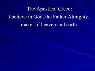 The Apostles’ Creed: I believe in God, the Father Almighty,  maker of heaven and earth. 