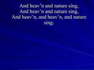 And heav’n and nature sing, And heav’n and nature sing, And heav’n, and heav’n, and nature sing. 